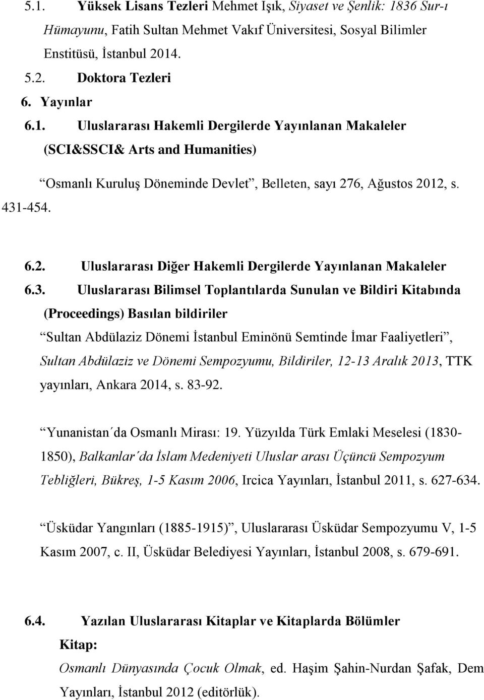 . Uluslararası Bilimsel Toplantılarda Sunulan ve Bildiri Kitabında (Proceedings) Basılan bildiriler Sultan Abdülaziz Dönemi İstanbul Eminönü Semtinde İmar Faaliyetleri, Sultan Abdülaziz ve Dönemi