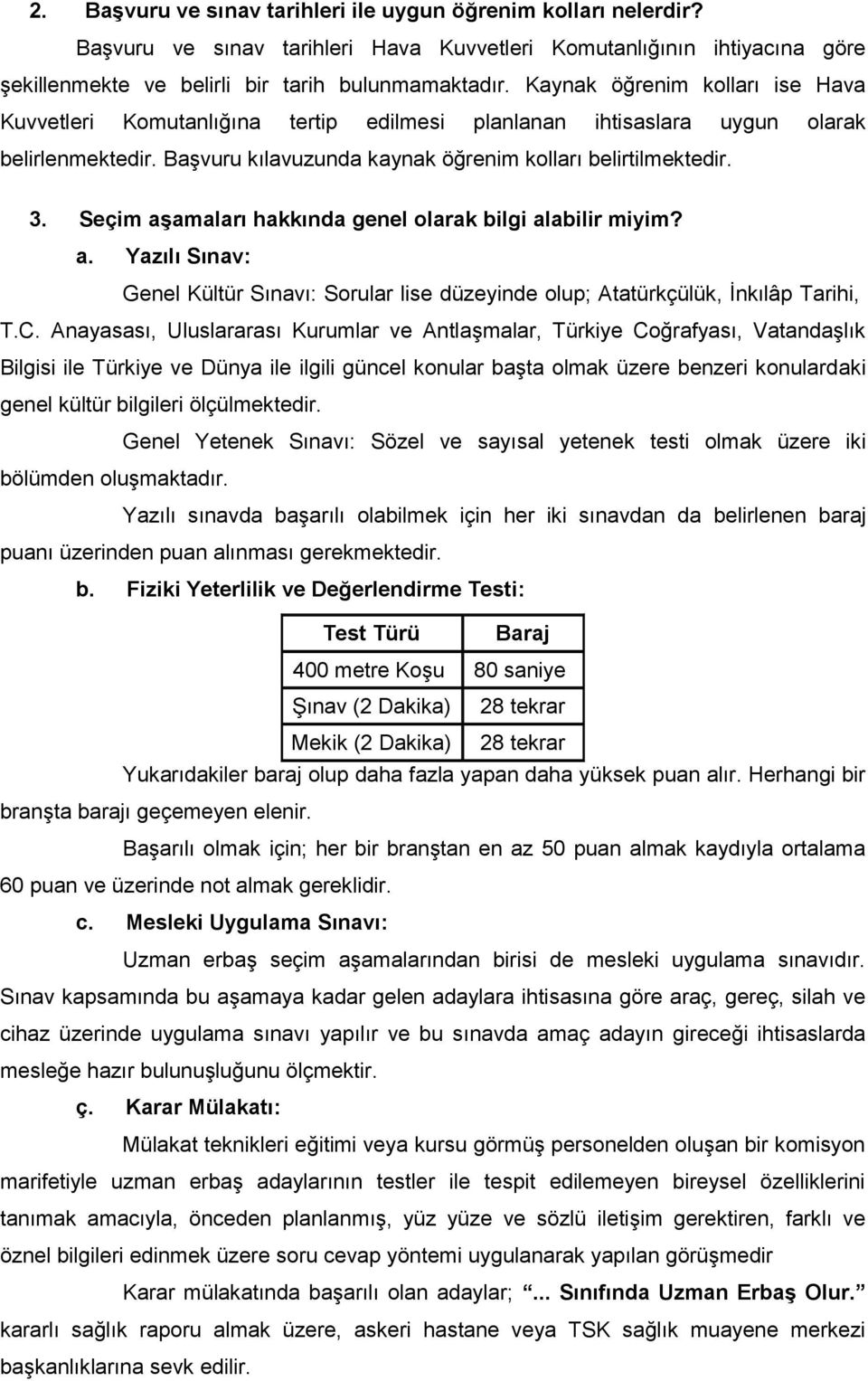 Seçim aşamaları hakkında genel olarak bilgi alabilir miyim? a. Yazılı Sınav: Genel Kültür Sınavı: Sorular lise düzeyinde olup; Atatürkçülük, İnkılâp Tarihi, T.C.