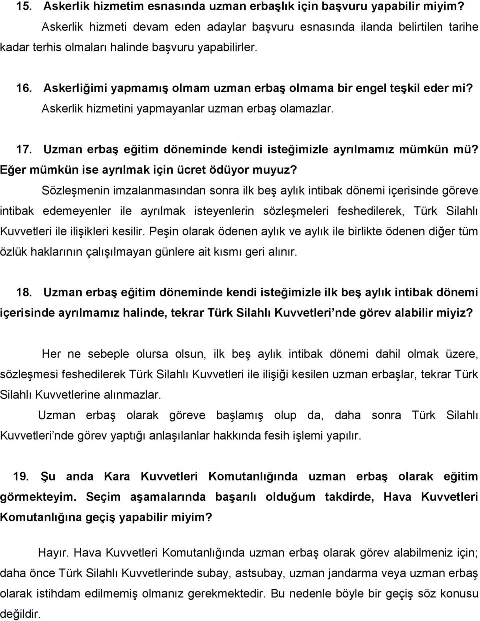 Askerliğimi yapmamış olmam uzman erbaş olmama bir engel teşkil eder mi? Askerlik hizmetini yapmayanlar uzman erbaş olamazlar. 17. Uzman erbaş eğitim döneminde kendi isteğimizle ayrılmamız mümkün mü?