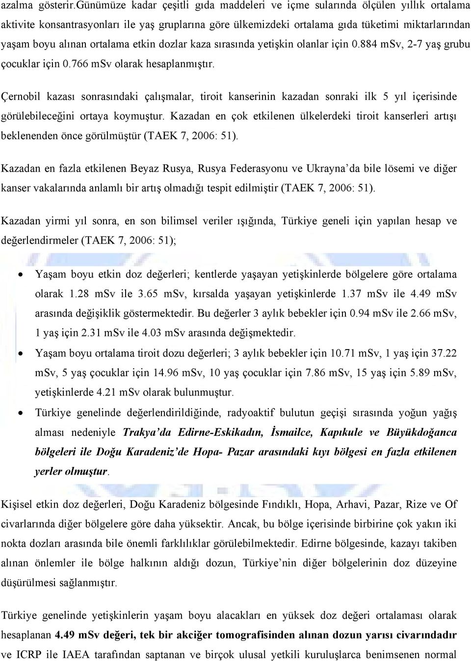 ortalama etkin dozlar kaza sırasında yetişkin olanlar için 0.884 msv, 2-7 yaş grubu çocuklar için 0.766 msv olarak hesaplanmıştır.