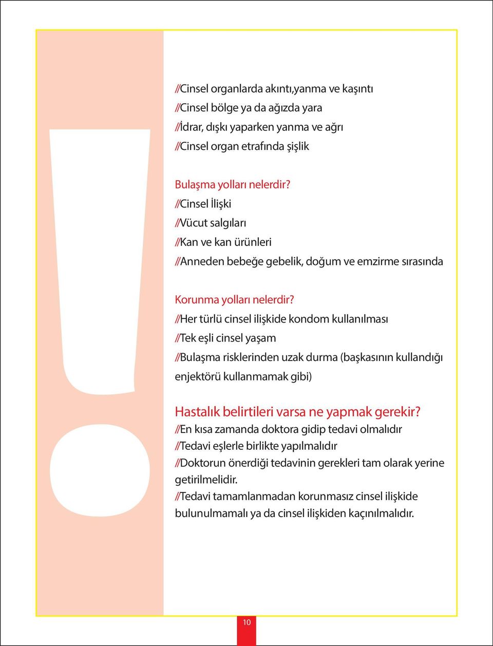 // Her türlü cinsel ilişkide kondom kullanılması // Tek eşli cinsel yaşam // Bulaşma risklerinden uzak durma (başkasının kullandığı enjektörü kullanmamak gibi) Hastalık belirtileri varsa ne yapmak