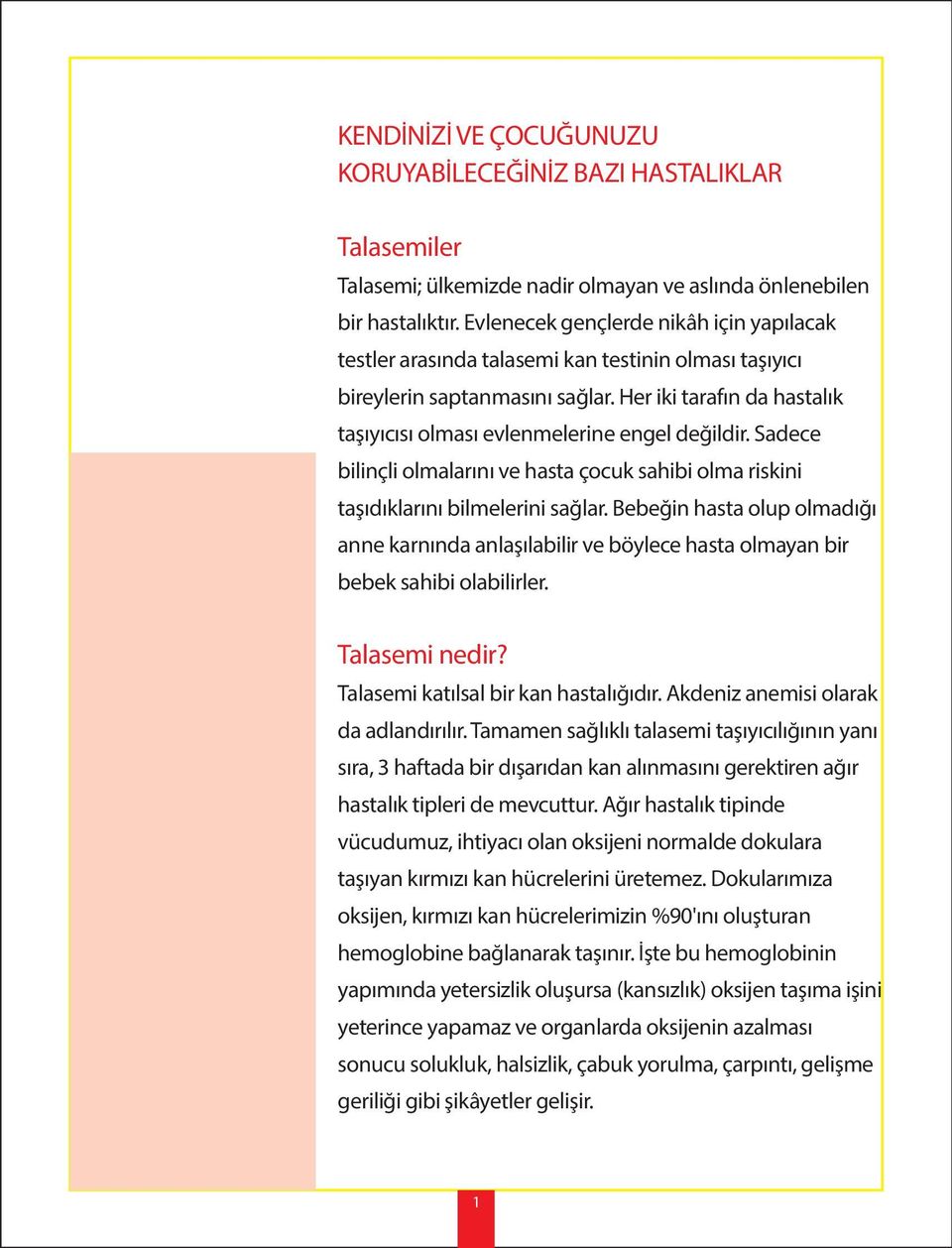 Her iki tarafın da hastalık taşıyıcısı olması evlenmelerine engel değildir. Sadece bilinçli olmalarını ve hasta çocuk sahibi olma riskini taşıdıklarını bilmelerini sağlar.