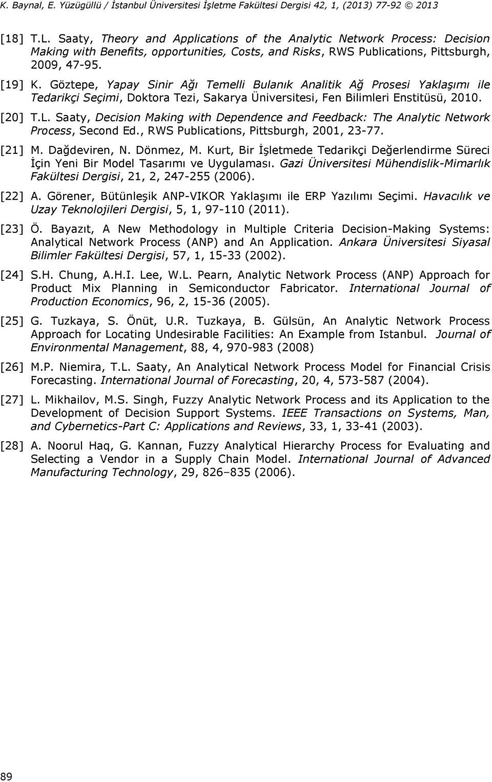 Göztepe, Yapay Sinir Ağı Temelli Bulanık Analitik Ağ Prosesi Yaklaşımı ile Tedarikçi Seçimi, Doktora Tezi, Sakarya Üniversitesi, Fen Bilimleri Enstitüsü, 2. [2] T.L.