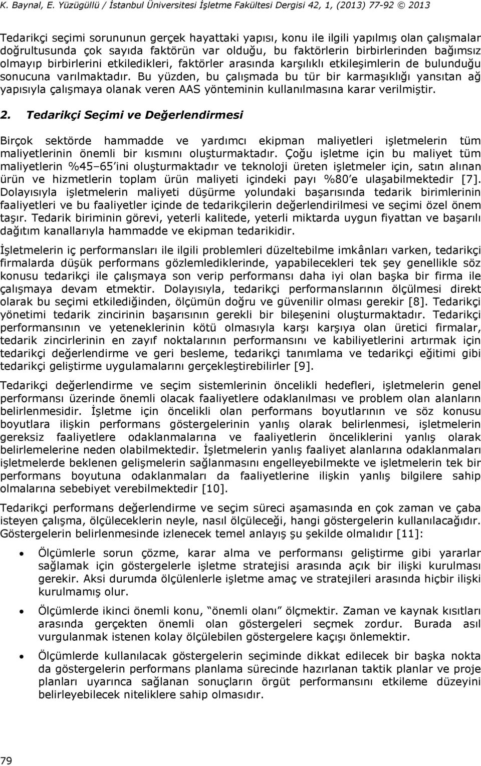 faktörün var olduğu, bu faktörlerin birbirlerinden bağımsız olmayıp birbirlerini etkiledikleri, faktörler arasında karşılıklı etkileşimlerin de bulunduğu sonucuna varılmaktadır.