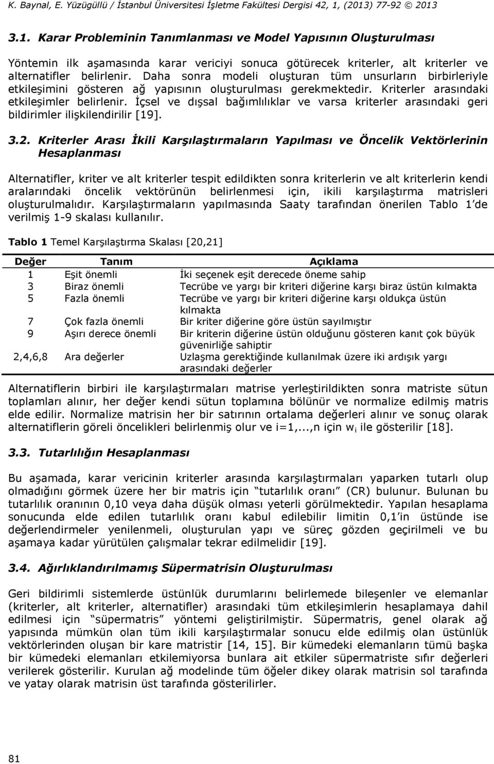 Daha sonra modeli oluşturan tüm unsurların birbirleriyle etkileşimini gösteren ağ yapısının oluşturulması gerekmektedir. Kriterler arasındaki etkileşimler belirlenir.