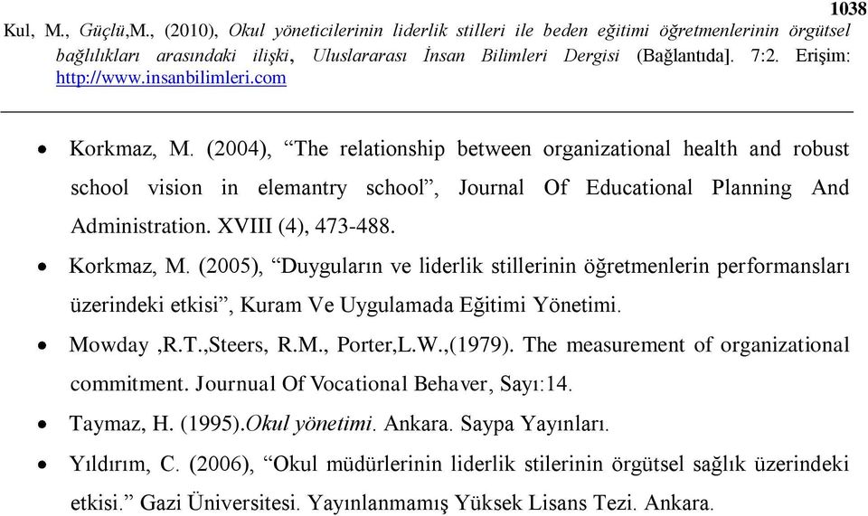 Mowday,R.T.,Steers, R.M., Porter,L.W.,(1979). The measurement of organizational commitment. Journual Of Vocational Behaver, Sayı:14. Taymaz, H. (1995).Okul yönetimi.