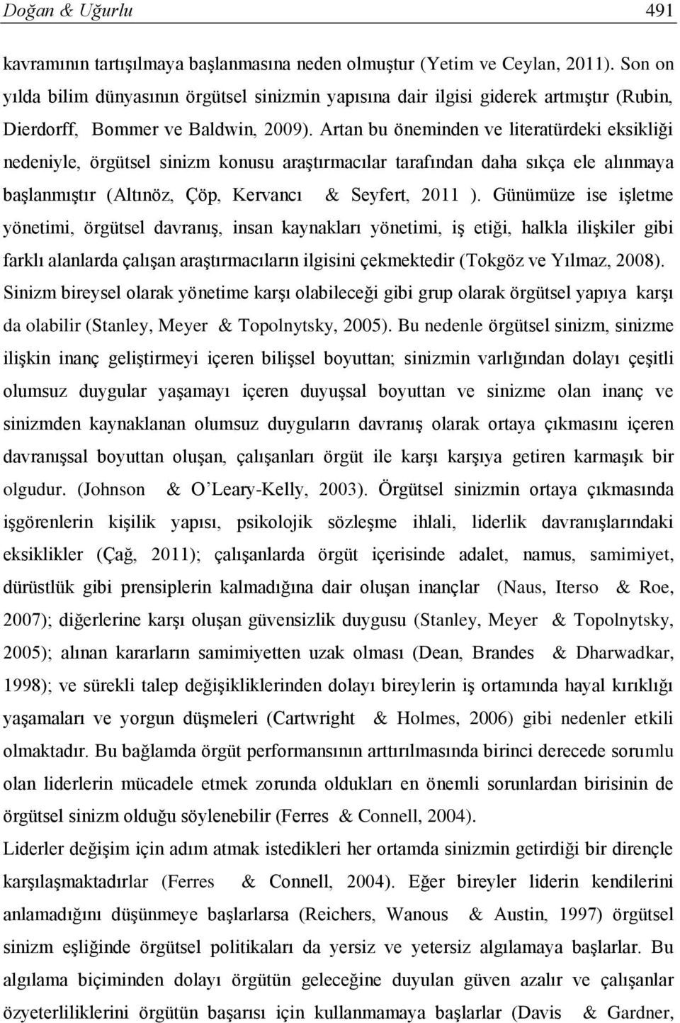 Artan bu öneminden ve literatürdeki eksikliği nedeniyle, örgütsel sinizm konusu araştırmacılar tarafından daha sıkça ele alınmaya başlanmıştır (Altınöz, Çöp, Kervancı & Seyfert, 2011 ).