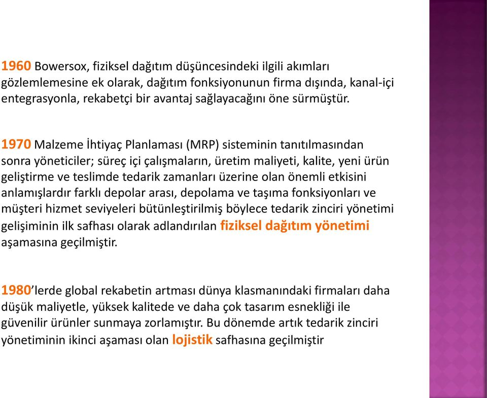 1970 Malzeme İhtiyaç Planlaması (MRP) sisteminin tanıtılmasından sonra yöneticiler; süreç içi çalışmaların, üretim maliyeti, kalite, yeni ürün geliştirme ve teslimde tedarik zamanları üzerine olan