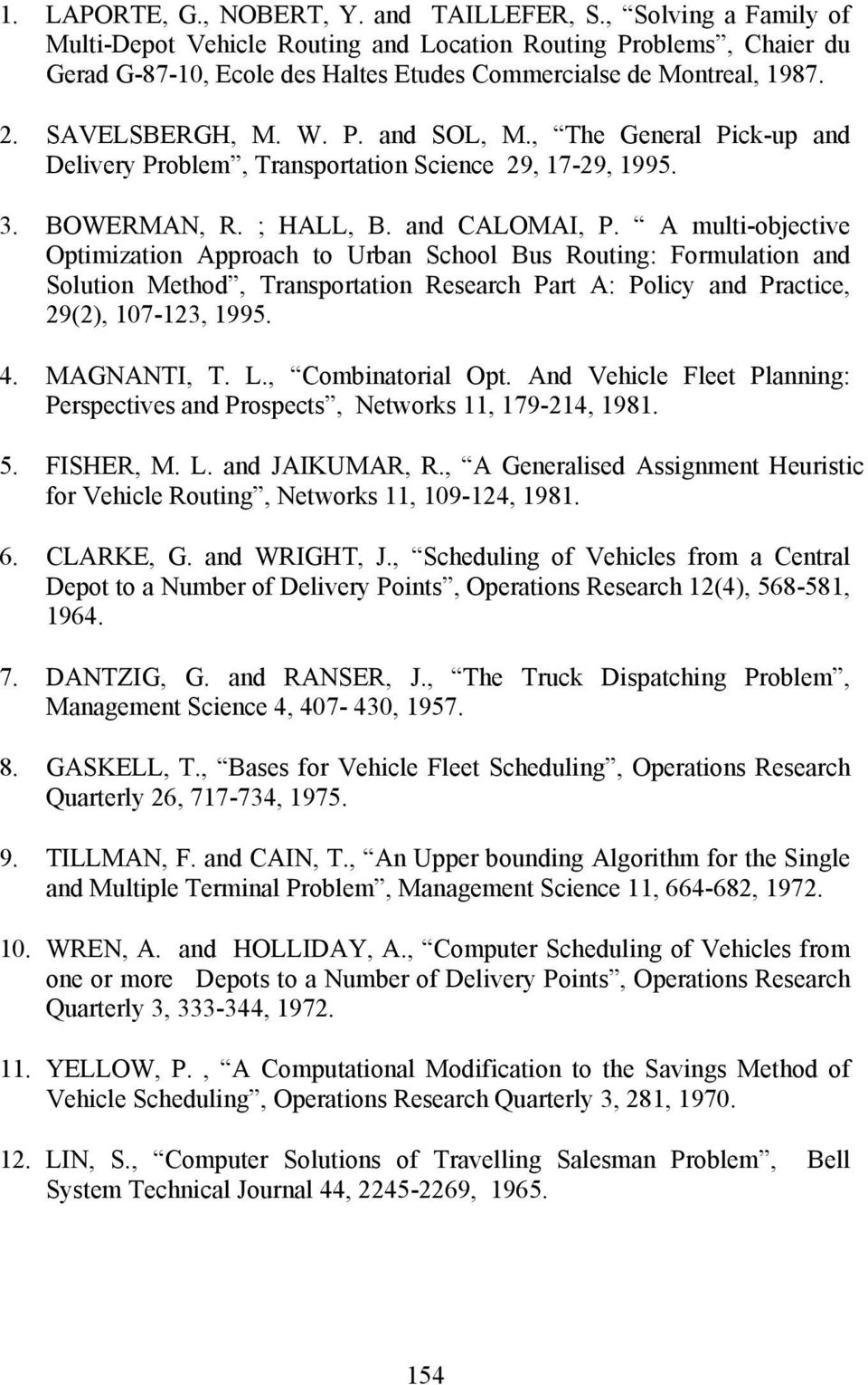, The General Pick-up and Delivery Problem, Transportation Science 29, 17-29, 1995. 3. BOWERMAN, R. ; HALL, B. and CALOMAI, P.