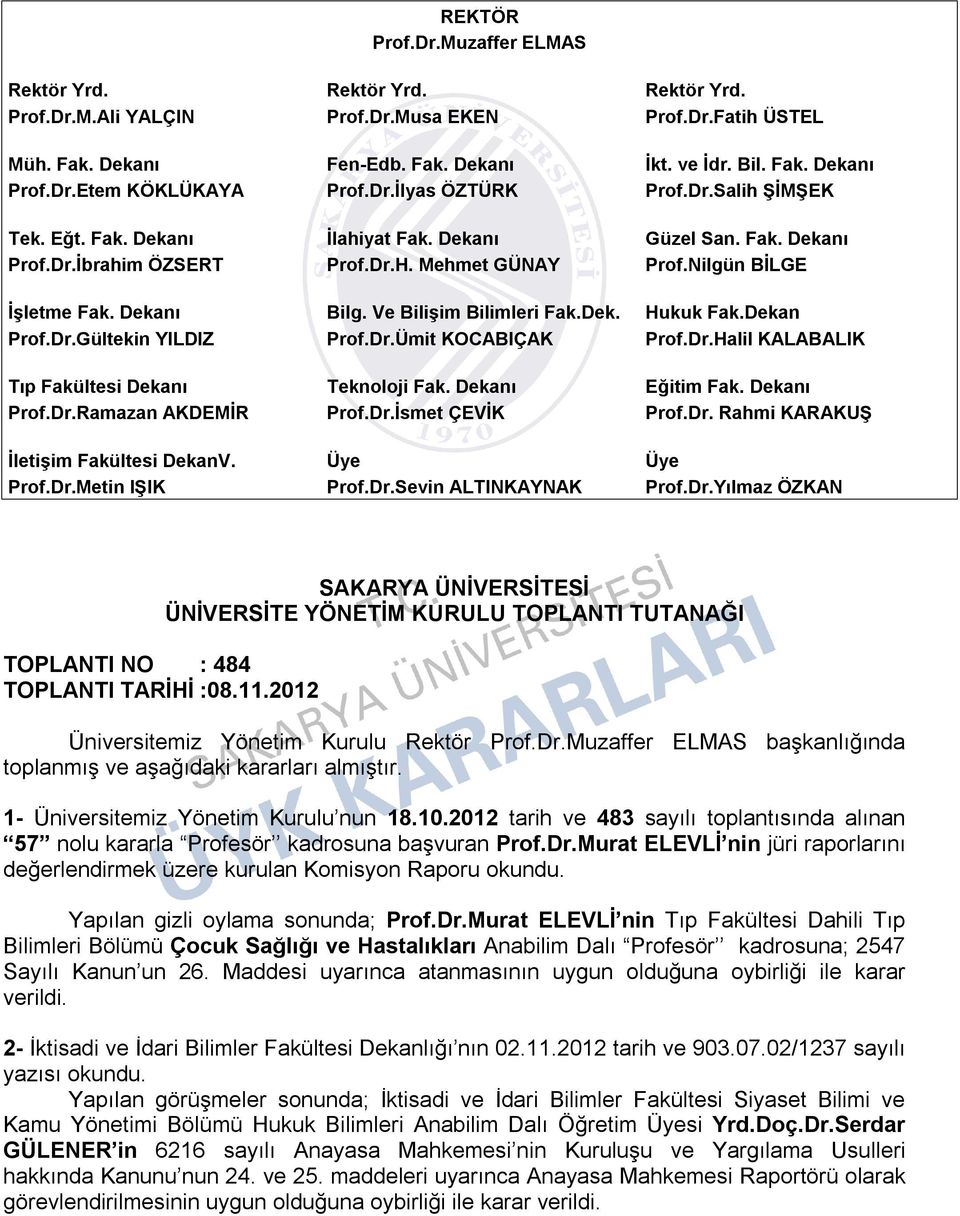 Nilgün BİLGE İşletme Fak. Dekanı Bilg. Ve Bilişim Bilimleri Fak.Dek. Hukuk Fak.Dekan Prof.Dr.Gültekin YILDIZ Prof.Dr.Ümit KOCABIÇAK Prof.Dr.Halil KALABALIK Tıp Fakültesi Dekanı Teknoloji Fak.