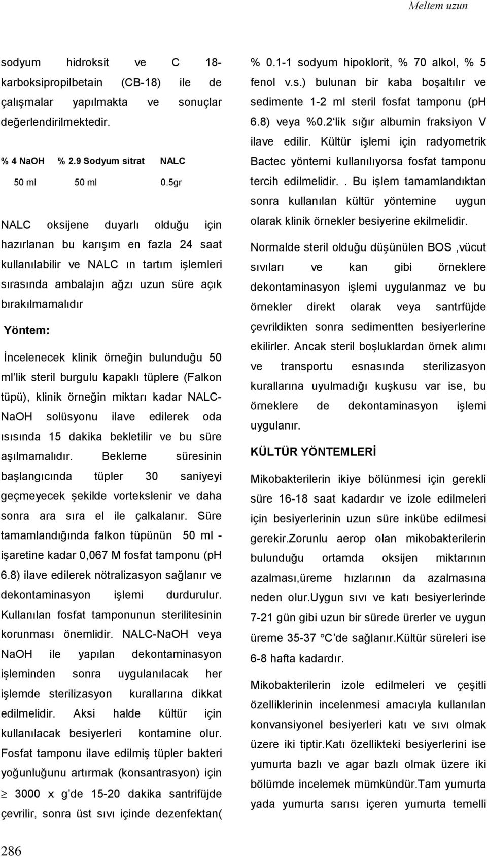 klinik örneğin bulunduğu 50 ml lik steril burgulu kapaklı tüplere (Falkon tüpü), klinik örneğin miktarı kadar NALC- NaOH solüsyonu ilave edilerek oda ısısında 15 dakika bekletilir ve bu süre