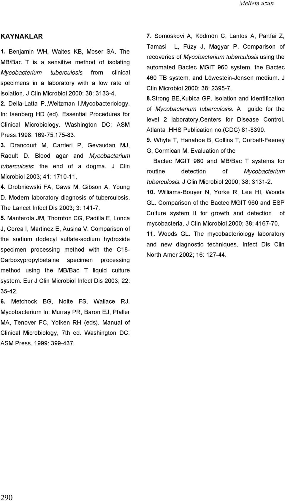 ,Weitzman I.Mycobacteriology. In: Isenberg HD (ed). Essential Procedures for Clinical Microbiology. Washington DC: ASM Press.1998: 169-75,175-83. 3. Drancourt M, Carrieri P, Gevaudan MJ, Raoult D.