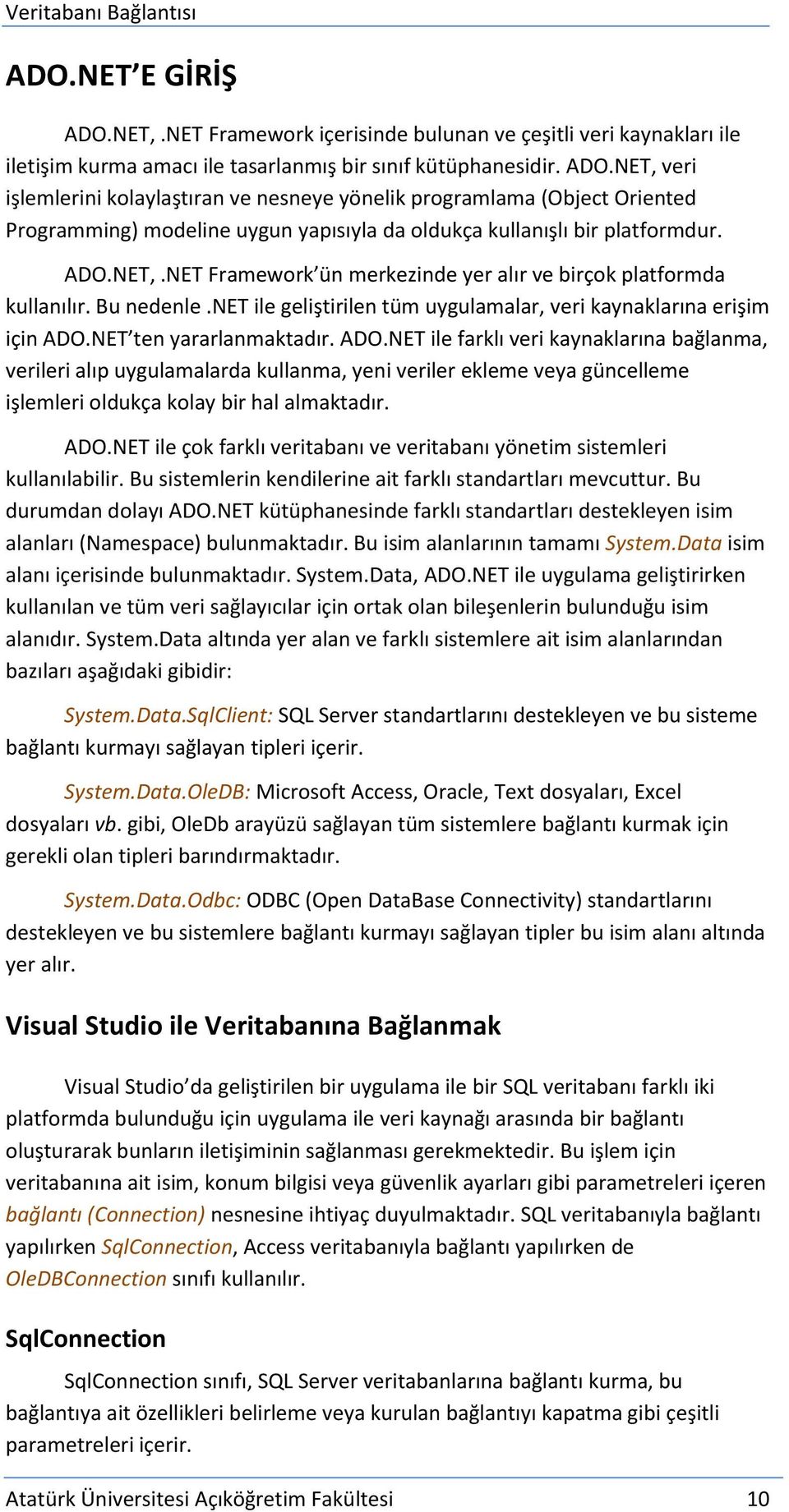 NET ten yararlanmaktadır. ADO.NET ile farklı veri kaynaklarına bağlanma, verileri alıp uygulamalarda kullanma, yeni veriler ekleme veya güncelleme işlemleri oldukça kolay bir hal almaktadır. ADO.NET ile çok farklı veritabanı ve veritabanı yönetim sistemleri kullanılabilir.