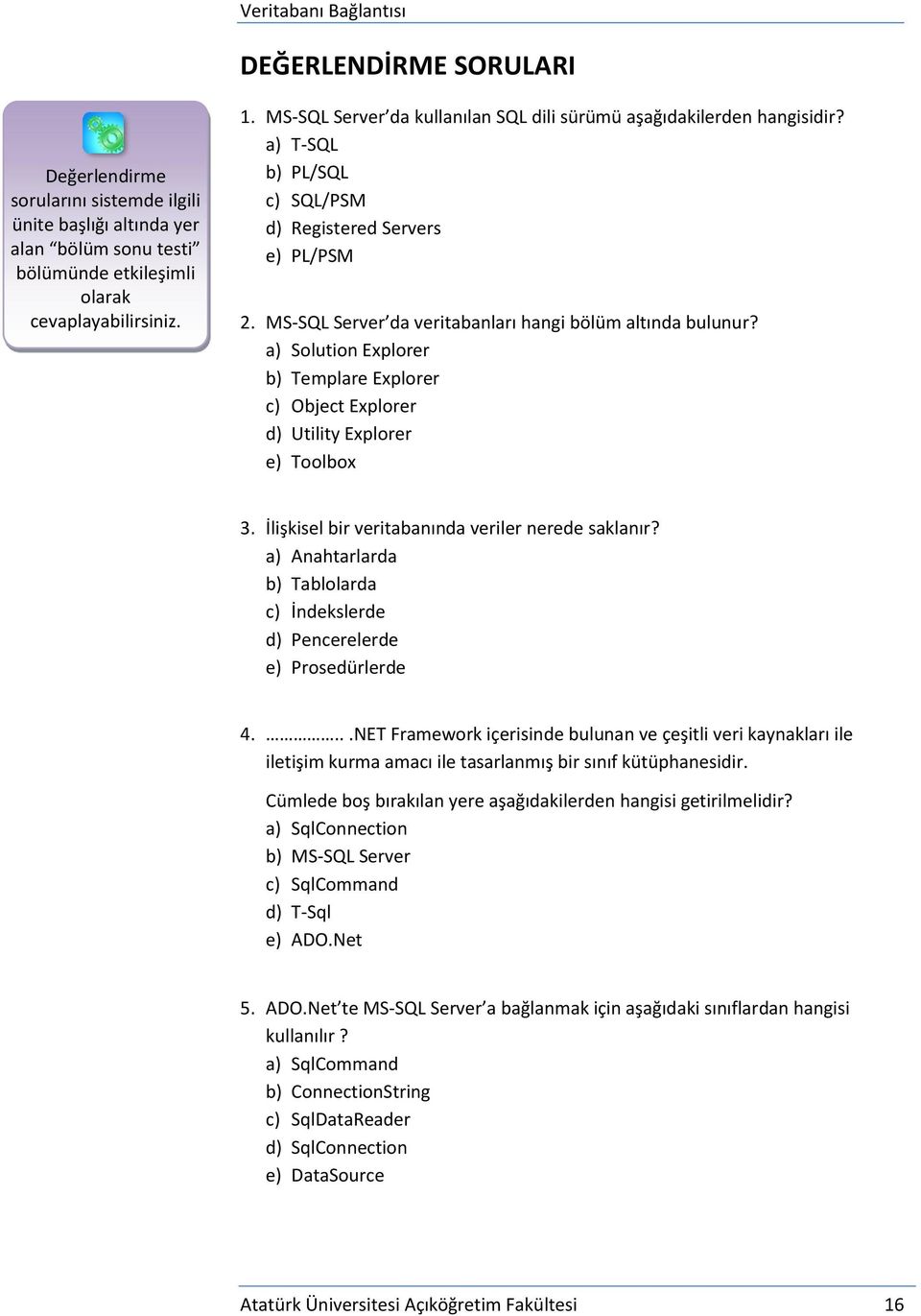 a) Solution Explorer b) Templare Explorer c) Object Explorer d) Utility Explorer e) Toolbox 3. İlişkisel bir veritabanında veriler nerede saklanır?