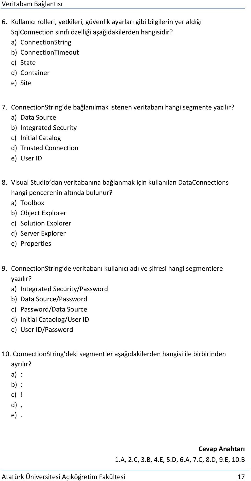 a) Data Source b) Integrated Security c) Initial Catalog d) Trusted Connection e) User ID 8. Visual Studio dan veritabanına bağlanmak için kullanılan DataConnections hangi pencerenin altında bulunur?