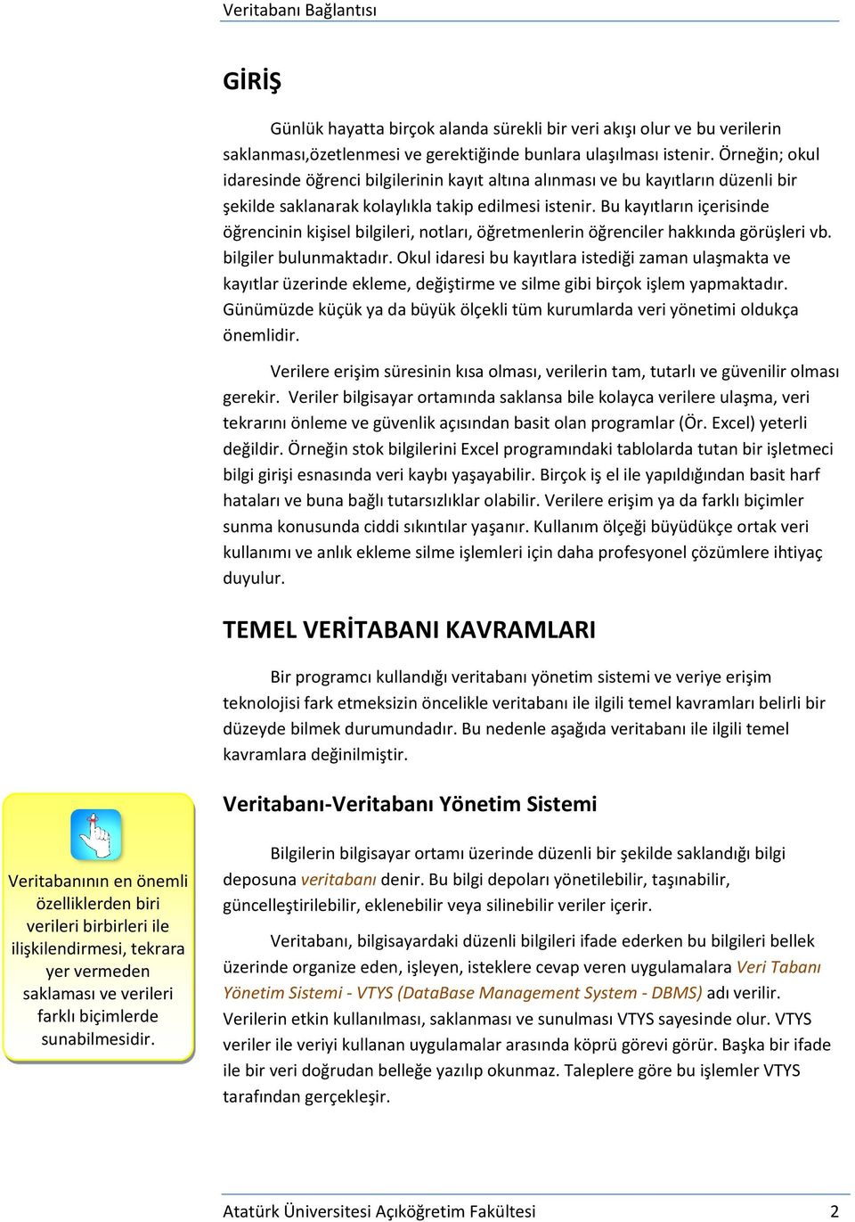 Bu kayıtların içerisinde öğrencinin kişisel bilgileri, notları, öğretmenlerin öğrenciler hakkında görüşleri vb. bilgiler bulunmaktadır.