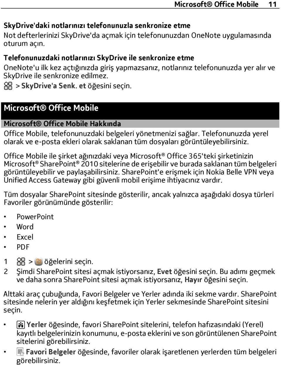 et öğesini seçin. Microsoft Office Mobile Microsoft Office Mobile Hakkında Office Mobile, telefonunuzdaki belgeleri yönetmenizi sağlar.