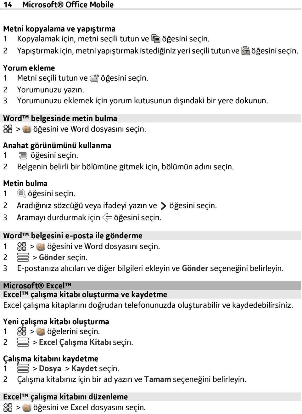 Word belgesinde metin bulma > öğesini ve Word dosyasını seçin. Anahat görünümünü kullanma 1 öğesini seçin. 2 Belgenin belirli bir bölümüne gitmek için, bölümün adını seçin.