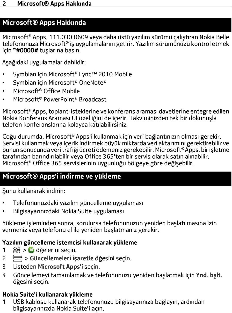 Aşağıdaki uygulamalar dahildir: Symbian için Microsoft Lync 2010 Mobile Symbian için Microsoft OneNote Microsoft Office Mobile Microsoft PowerPoint Broadcast Microsoft Apps, toplantı isteklerine ve