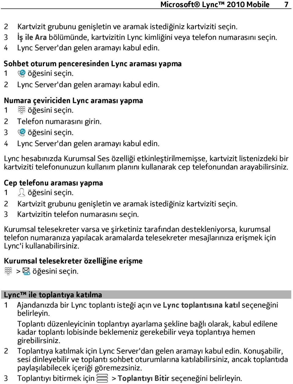 Numara çeviriciden Lync araması yapma 1 öğesini seçin. 2 Telefon numarasını girin. 3 öğesini seçin. 4 Lync Server'dan gelen aramayı kabul edin.