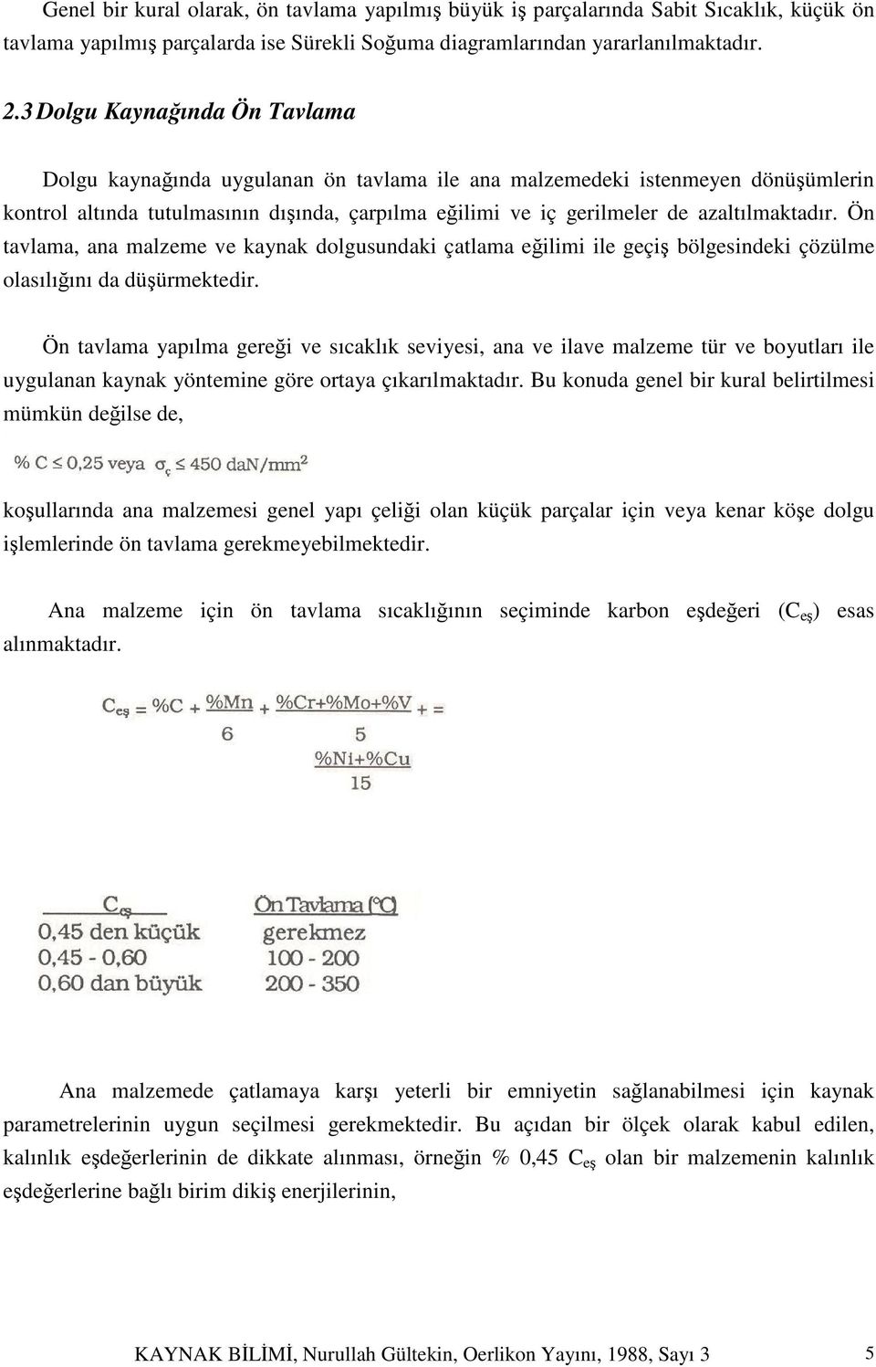 azaltılmaktadır. Ön tavlama, ana malzeme ve kaynak dolgusundaki çatlama eğilimi ile geçiş bölgesindeki çözülme olasılığını da düşürmektedir.