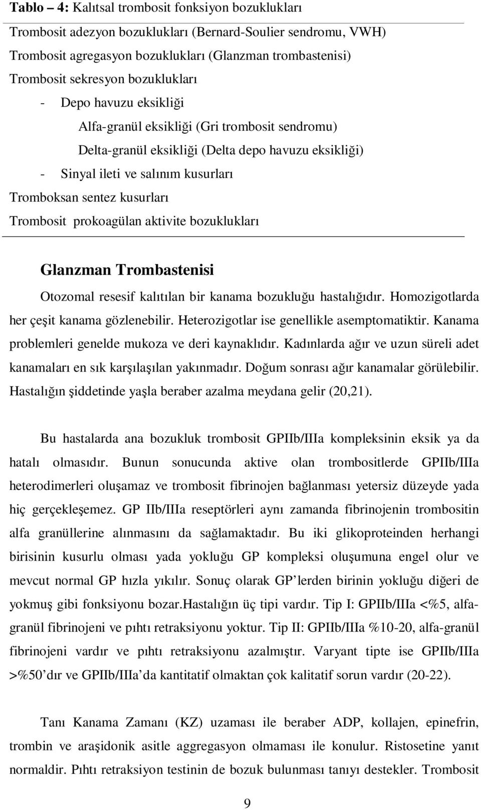 kusurları Trombosit prokoagülan aktivite bozuklukları Glanzman Trombastenisi Otozomal resesif kalıtılan bir kanama bozukluğu hastalığıdır. Homozigotlarda her çeşit kanama gözlenebilir.