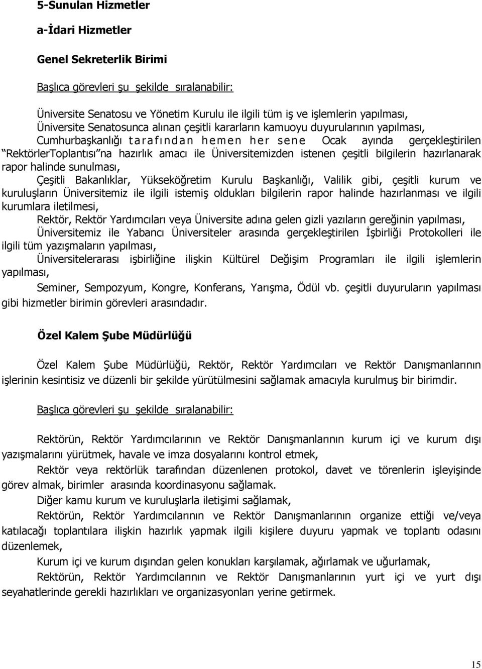 Üniversitemizden istenen çeşitli bilgilerin hazırlanarak rapor halinde sunulması, Çeşitli Bakanlıklar, Yükseköğretim Kurulu Başkanlığı, Valilik gibi, çeşitli kurum ve kuruluşların Üniversitemiz ile