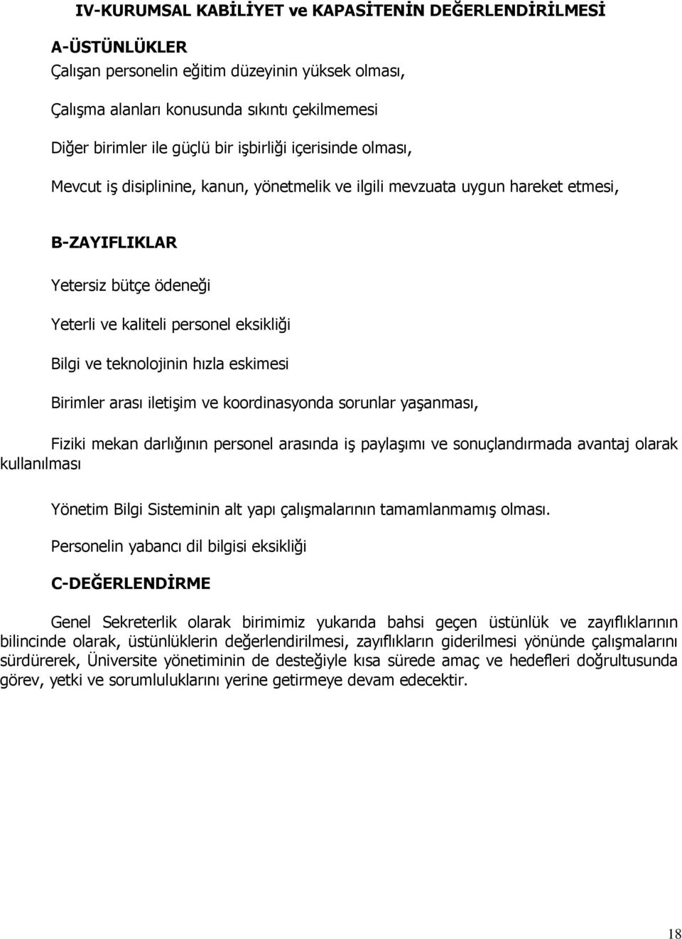 teknolojinin hızla eskimesi Birimler arası iletişim ve koordinasyonda sorunlar yaşanması, Fiziki mekan darlığının personel arasında iş paylaşımı ve sonuçlandırmada avantaj olarak kullanılması Yönetim