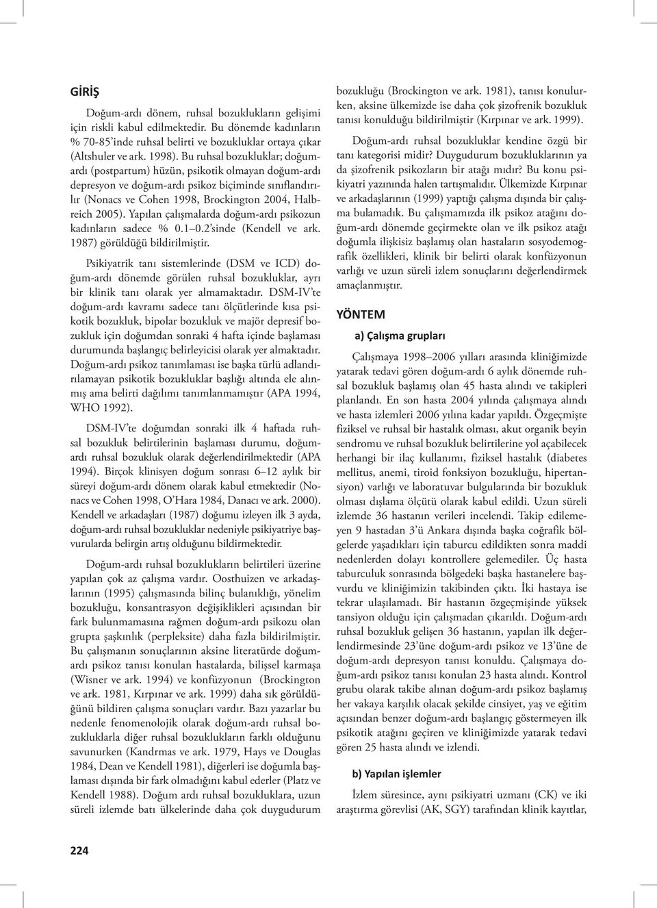 Yapılan çalışmalarda doğum-ardı psikozun kadınların sadece % 0.1 0.2 sinde (Kendell ve ark. 1987) görüldüğü bildirilmiştir.