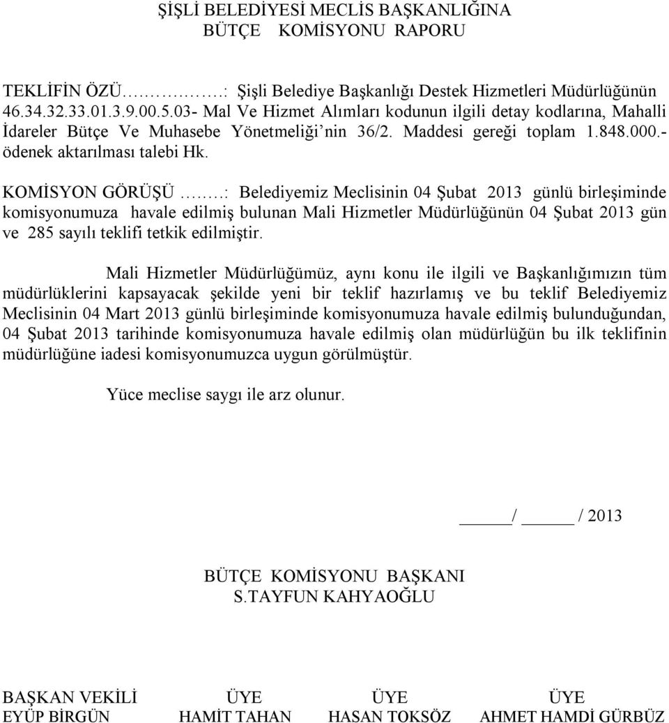 .: Belediyemiz Meclisinin 04 Şubat 2013 günlü birleşiminde komisyonumuza havale edilmiş bulunan Mali Hizmetler Müdürlüğünün 04 Şubat 2013 gün ve 285 sayılı teklifi tetkik edilmiştir.