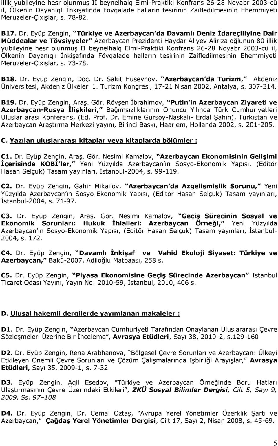 Dr. Sakit Hüseynov, Azerbaycan da Turizm, Akdeniz Üniversitesi, Akdeniz Ülkeleri 1. Turizm Kongresi, 17-21 Nisan 2002, Antalya, s. 307-314. B19. Dr. Eyüp Zengin, Araş. Gör.