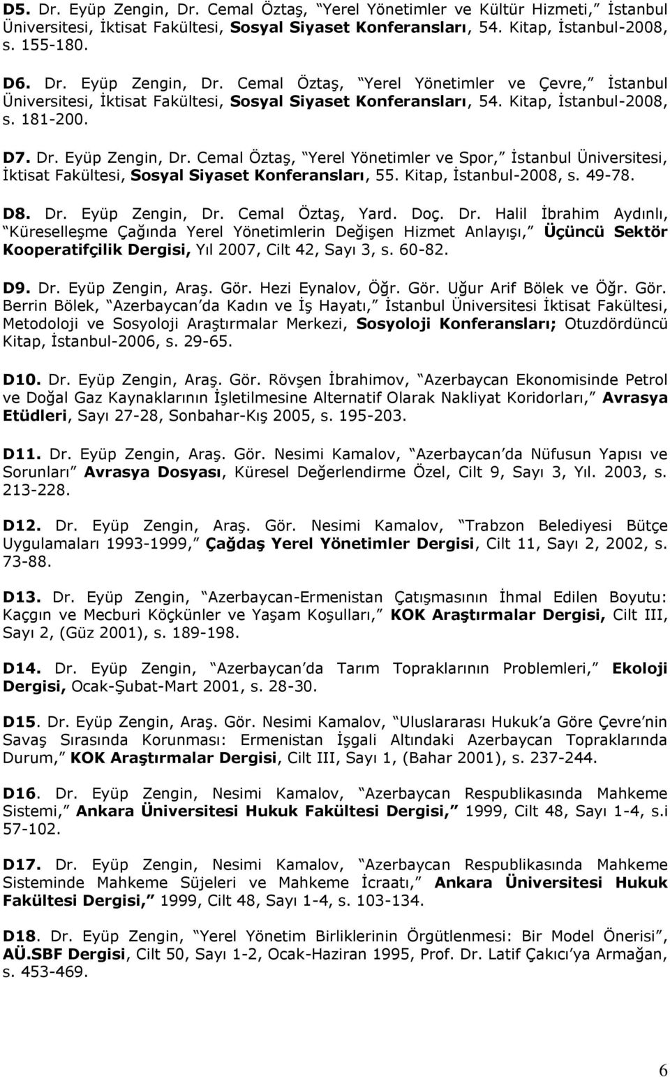 49-78. D8. Dr. Eyüp Zengin, Dr. Cemal Öztaş, Yard. Doç. Dr. Halil İbrahim Aydınlı, Küreselleşme Çağında Yerel Yönetimlerin Değişen Hizmet Anlayışı, Üçüncü Sektör Kooperatifçilik Dergisi, Yıl 2007, Cilt 42, Sayı 3, s.