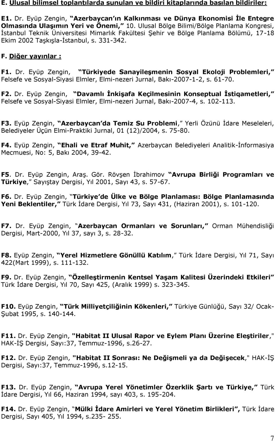 Eyüp Zengin, Türkiyede Sanayileşmenin Sosyal Ekoloji Problemleri, Felsefe ve Sosyal-Siyasi Elmler, Elmi-nezeri Jurnal, Bakı-2007-1-2, s. 61-70. F2. Dr.