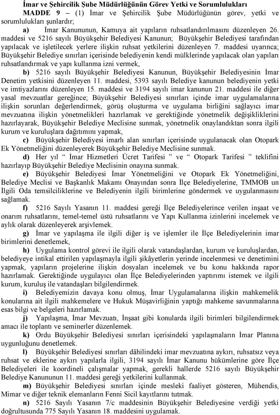 maddesi uyarınca; Büyükşehir Belediye sınırları içerisinde belediyenin kendi mülklerinde yapılacak olan yapıları ruhsatlandırmak ve yapı kullanma izni vermek, b) 5216 sayılı Büyükşehir Belediyesi