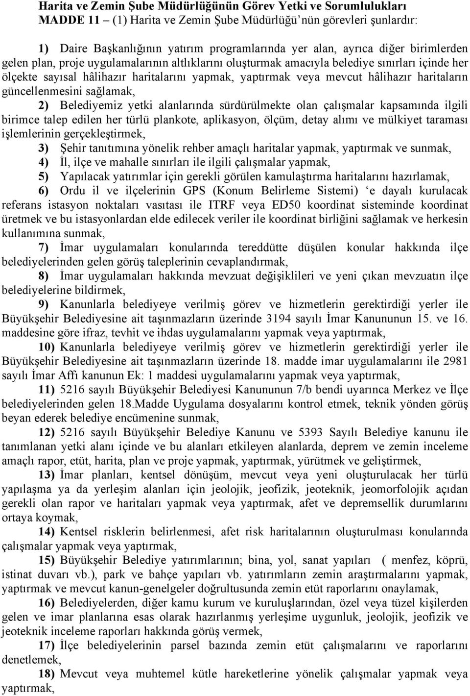 haritaların güncellenmesini sağlamak, 2) Belediyemiz yetki alanlarında sürdürülmekte olan çalışmalar kapsamında ilgili birimce talep edilen her türlü plankote, aplikasyon, ölçüm, detay alımı ve