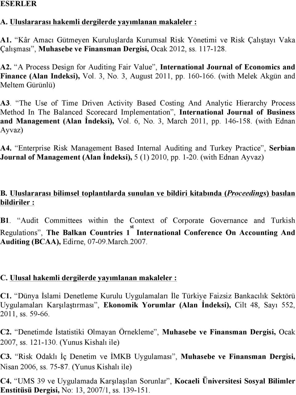 A Process Design for Auditing Fair Value, International Journal of Economics and Finance (Alan Indeksi), Vol. 3, No. 3, August 2011, pp. 160-166. (with Melek Akgün and Meltem Gürünlü) A3.