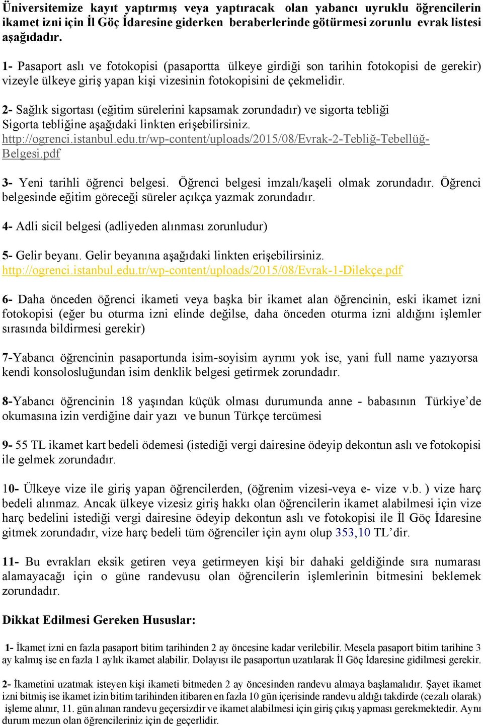 2- Sağlık sigortası (eğitim sürelerini kapsamak zorundadır) ve sigorta tebliği Sigorta tebliğine aşağıdaki linkten erişebilirsiniz. http://ogrenci.istanbul.edu.