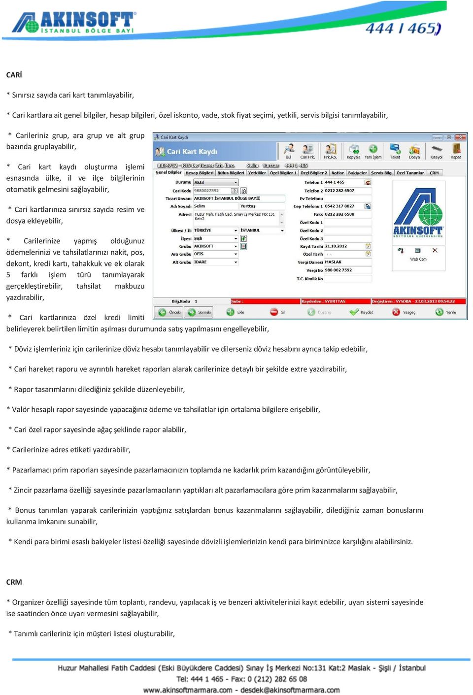 ve dosya ekleyebilir, * Carilerinize yapmış olduğunuz ödemelerinizi ve tahsilatlarınızı nakit, pos, dekont, kredi kartı, tahakkuk ve ek olarak 5 farklı işlem türü tanımlayarak gerçekleştirebilir,