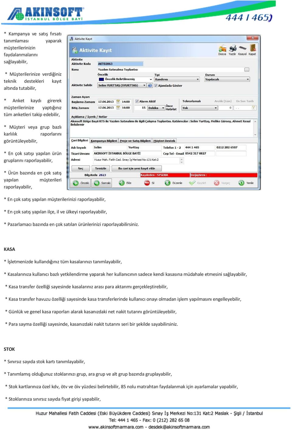 satış yapılan müşterileri raporlayabilir, * En çok satış yapılan müşterilerinizi raporlayabilir, * En çok satış yapılan ilçe, il ve ülkeyi raporlayabilir, * Pazarlamacı bazında en çok satılan