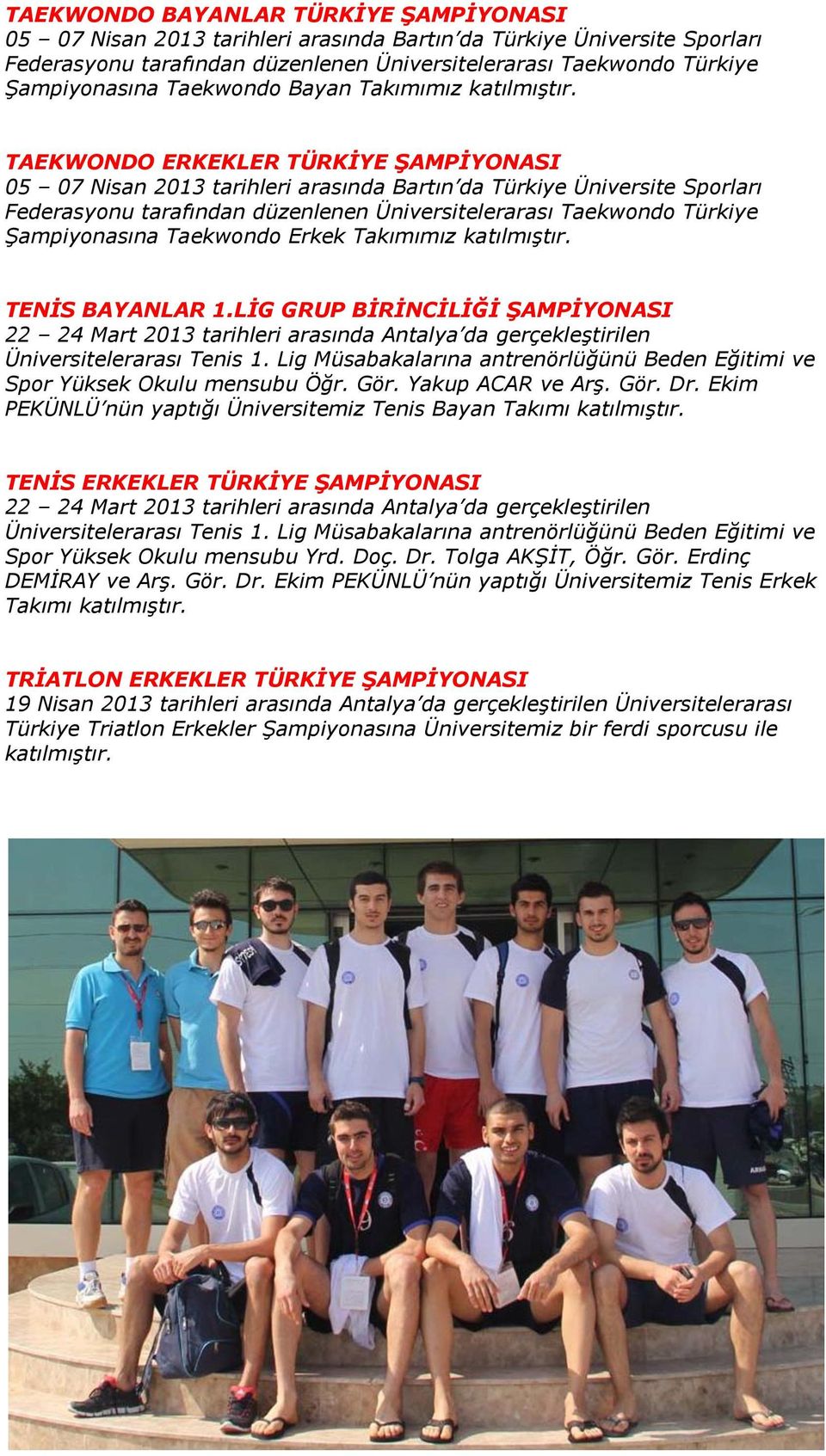 TAEKWONDO ERKEKLER TÜRKİYE ŞAMPİYONASI 05 07 Nisan 2013 tarihleri arasında Bartın da Türkiye Üniversite Sporları Federasyonu tarafından düzenlenen Üniversitelerarası Taekwondo Türkiye Şampiyonasına