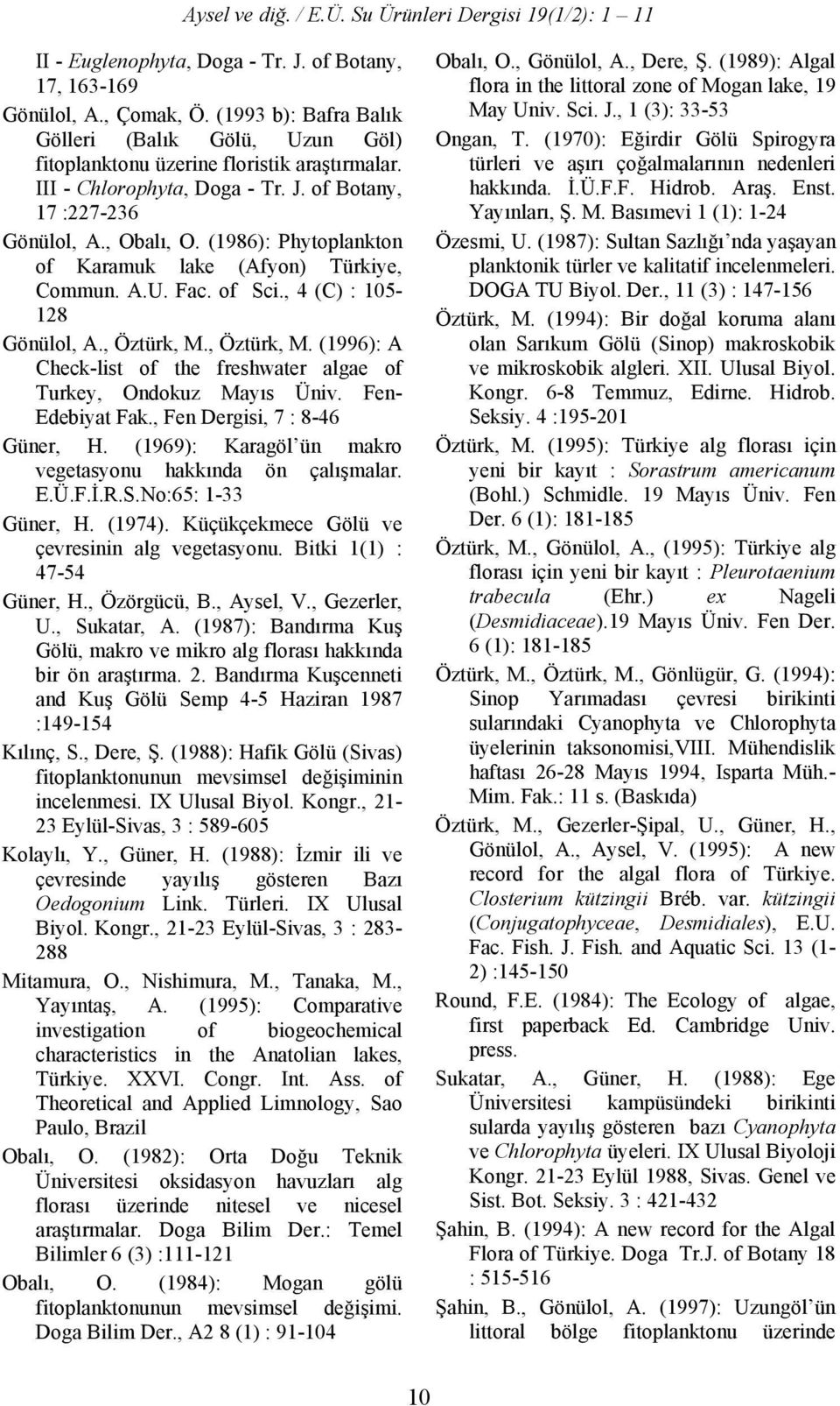 , Öztürk, M. (1996): A Check-list of the freshwater algae of Turkey, Ondokuz Mayıs Üniv. Fen- Edebiyat Fak., Fen Dergisi, 7 : 8-46 Güner, H.