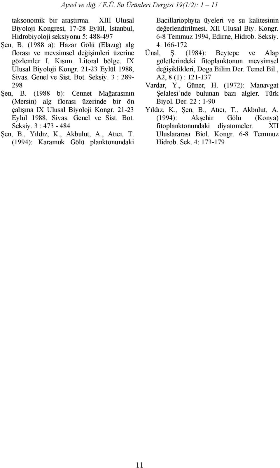 3 : 289-298 Şen, B. (1988 b): Cennet Mağarasının (Mersin) alg florası üzerinde bir ön çalışma IX Ulusal Biyoloji Kongr. 21-23 Eylül 1988, Sivas. Genel ve Sist. Bot. Seksiy. 3 : 473-484 Şen, B.