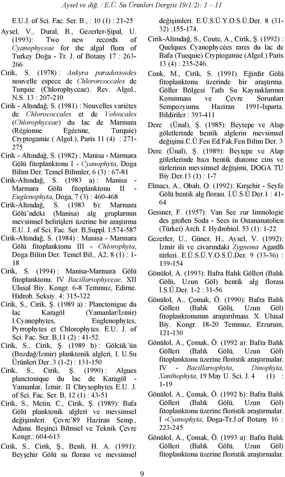 (1981) : Nouvelles variétes de Chlorococcales et de Volvocales (Chlorophyceae) du lac de Marmara (Régionne Egéenne, Turquie) Cryptogamie ( Algol.), Paris 11 (4) : 271-275 Cirik - Altındağ, S.