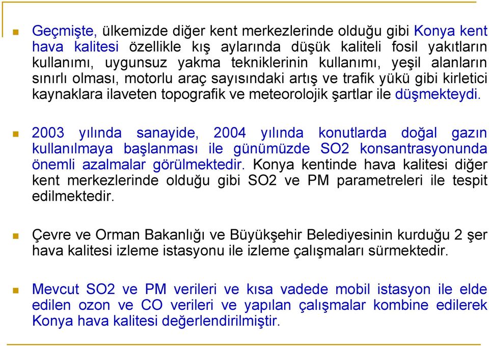 2003 yılında sanayide, 2004 yılında konutlarda doğal gazın kullanılmaya başlanması ile günümüzde SO2 konsantrasyonunda önemli azalmalar görülmektedir.