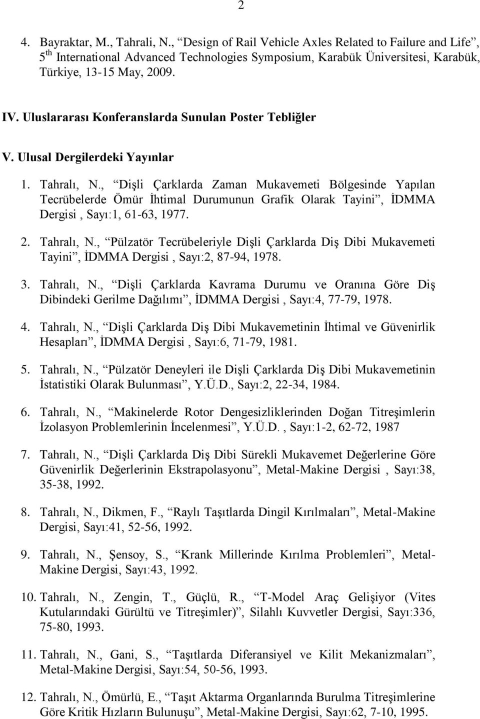 , Dişli Çarklarda Zaman Mukavemeti Bölgesinde Yapılan Tecrübelerde Ömür İhtimal Durumunun Grafik Olarak Tayini, İDMMA Dergisi, Sayı:1, 61-63, 1977. 2. Tahralı, N.