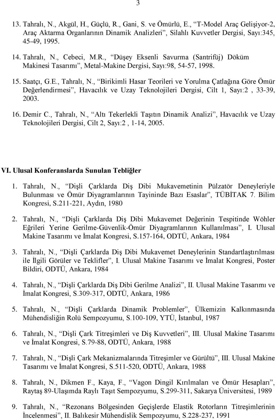 , Birikimli Hasar Teorileri ve Yorulma Çatlağına Göre Ömür Değerlendirmesi, Havacılık ve Uzay Teknolojileri Dergisi, Cilt 1, Sayı:2, 33-39, 2003. 16. Demir C., Tahralı, N.