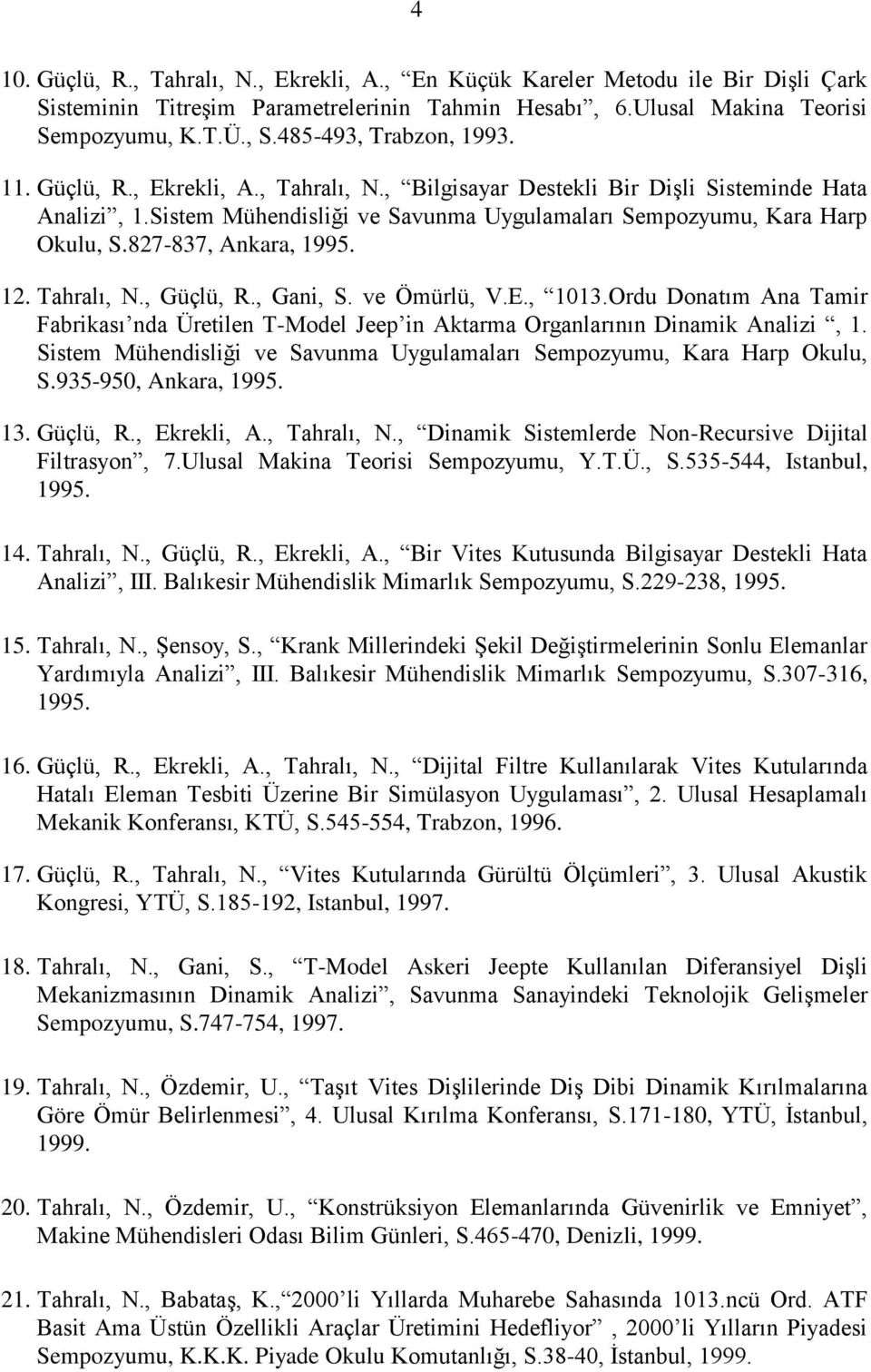 827-837, Ankara, 1995. 12. Tahralı, N., Güçlü, R., Gani, S. ve Ömürlü, V.E., 1013.Ordu Donatım Ana Tamir Fabrikası nda Üretilen T-Model Jeep in Aktarma Organlarının Dinamik Analizi, 1.