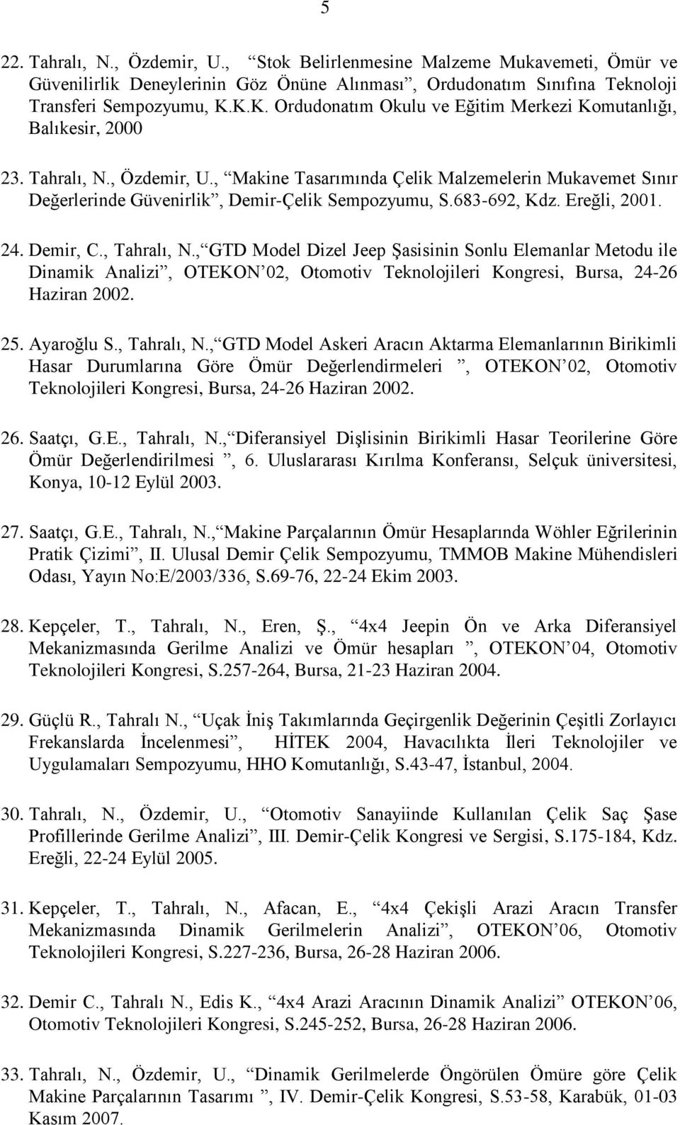 , Makine Tasarımında Çelik Malzemelerin Mukavemet Sınır Değerlerinde Güvenirlik, Demir-Çelik Sempozyumu, S.683-692, Kdz. Ereğli, 2001. 24. Demir, C., Tahralı, N.