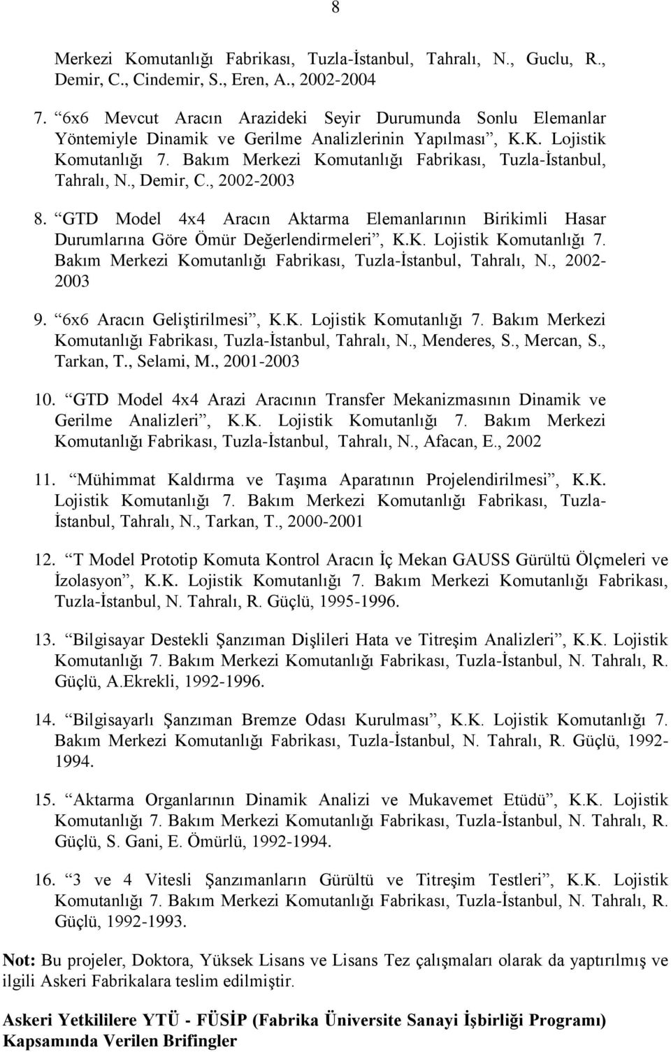 Bakım Merkezi Komutanlığı Fabrikası, Tuzla-İstanbul, Tahralı, N., Demir, C., 2002-2003 8. GTD Model 4x4 Aracın Aktarma Elemanlarının Birikimli Hasar Durumlarına Göre Ömür Değerlendirmeleri, K.K. Lojistik Komutanlığı 7.