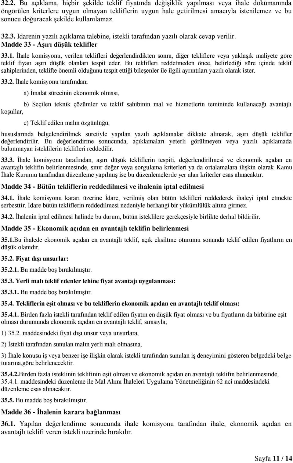 İhale komisyonu, verilen teklifleri değerlendirdikten sonra, diğer tekliflere veya yaklaşık maliyete göre teklif fiyatı aşırı düşük olanları tespit eder.